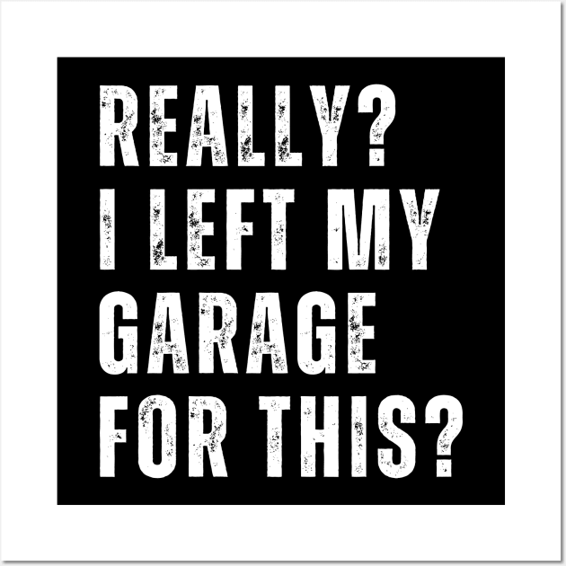 Really I Left My Garage For This Funny Car Mechanic Garage Wall Art by click2print